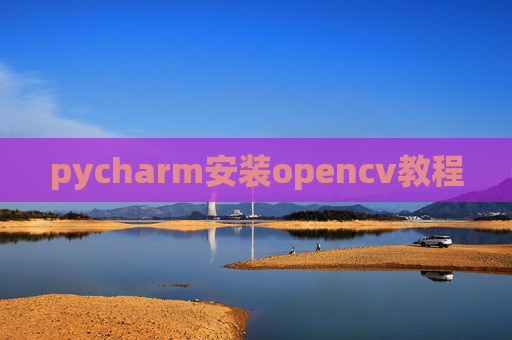 pycharm安装opencv教程 pycharm安装opencv教程